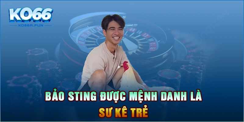 Bảo Sting được mệnh danh là sư kê trẻ