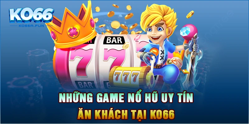 Những game nổ hũ uy tín ăn khách tại KO66