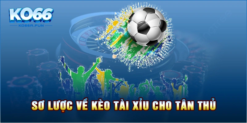 Sơ lược về kèo tài xỉu cho tân thủ