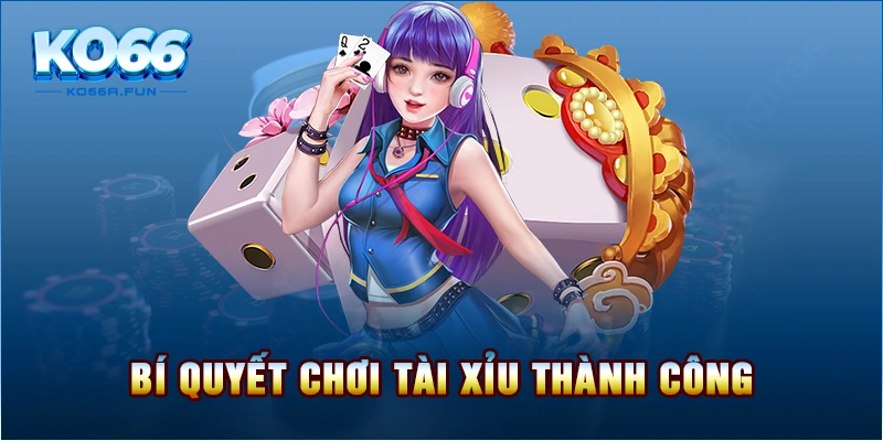 Bí quyết chinh phục Tài Xỉu hiệu quả