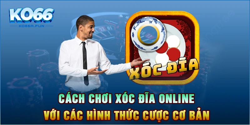 cách chơi xóc đĩa online với các hình thức cược cơ bản