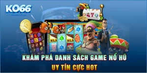 Khám phá danh sách game nổ hũ uy tín cực hot