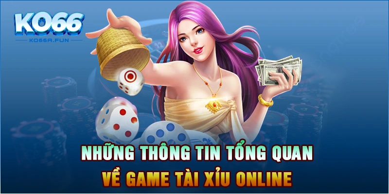 Những thông tin tổng quan về game tài xỉu online